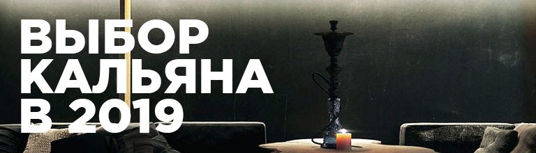 Как выбрать кальян 2019